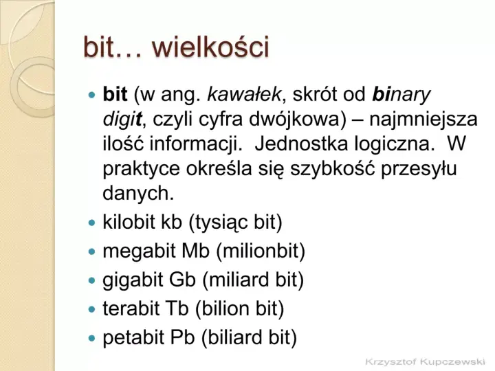 Bit to najmniejsza jednostka informacji, czyli cyfra dwójkowa. W praktyce określa szybkość przesyłu danych, np. kilobit, megabit, gigabit.